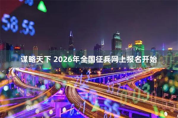 谋略天下 2026年全国征兵网上报名开始